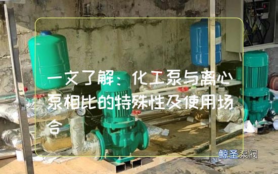 一文了解：化工泵与离心泵相比的特殊性及使用场合