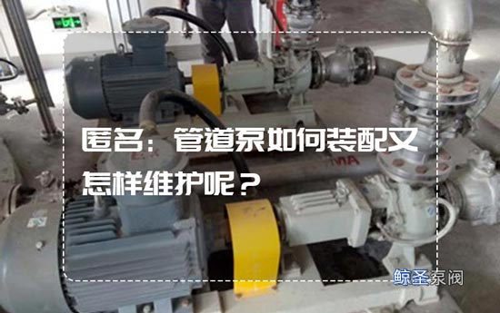 匿名：管道泵如何装配又怎样维护呢？