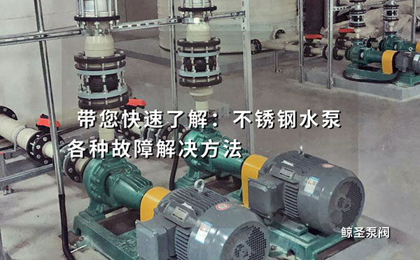 带您快速了解：不锈钢水泵各种故障解决方法