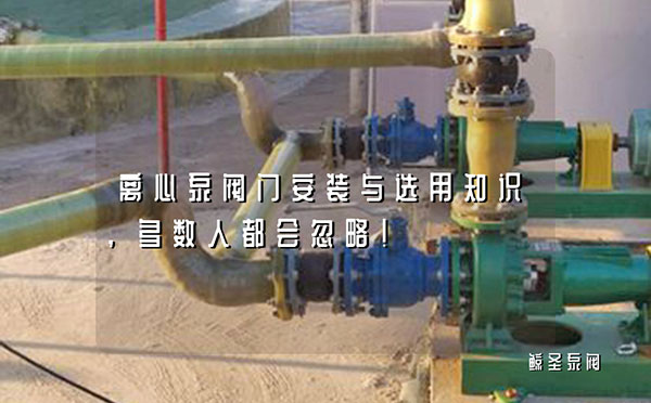 离心泵阀门安装与选用知识，多数人都会忽略！