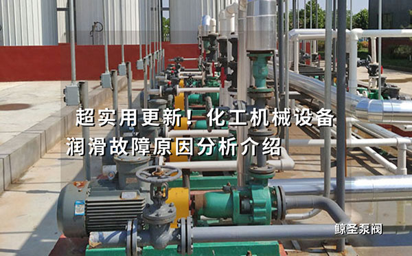 超实用更新！化工机械设备润滑故障原因分析介绍