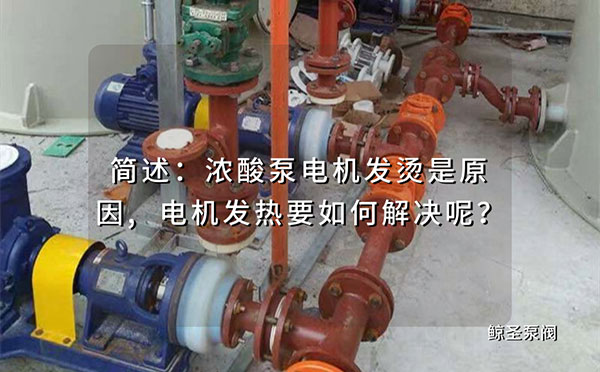 简述：浓酸泵电机发烫是原因,电机发热要如何解决呢?