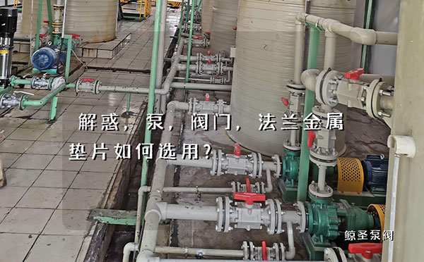 解惑，泵，阀门，法兰金属垫片如何选用？