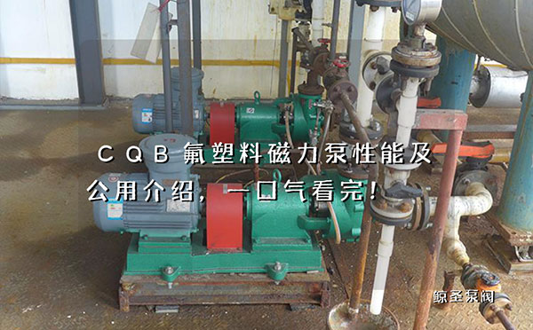 CQB氟塑料磁力泵性能及公用介绍，一口气看完！