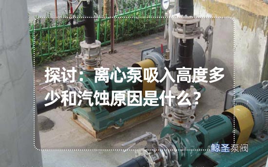 探讨：离心泵吸入高度多少和汽蚀原因是什么？