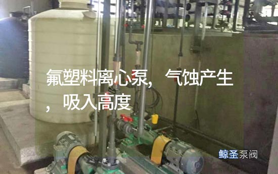 从业心得：氟塑料离心泵气蚀产生和安装吸入高度