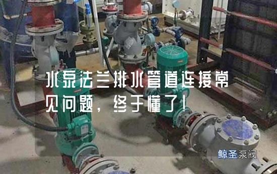 水泵法兰排水管道连接常见问题,终于懂了!