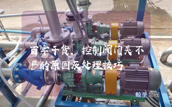 百字干货,控制阀门关不严的原因及处理技巧