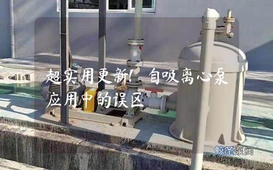 超实用更新!自吸离心泵应用中的误区